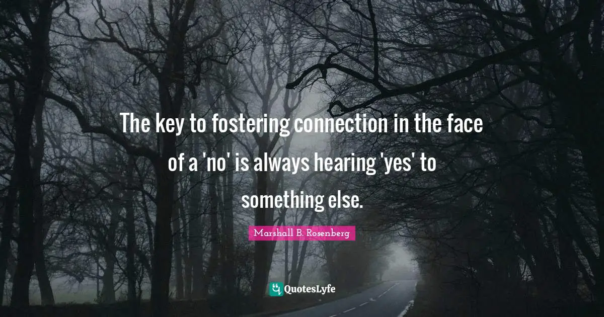 The key to fostering connection in the face of a 'no' is always hearing 'yes' to something else.