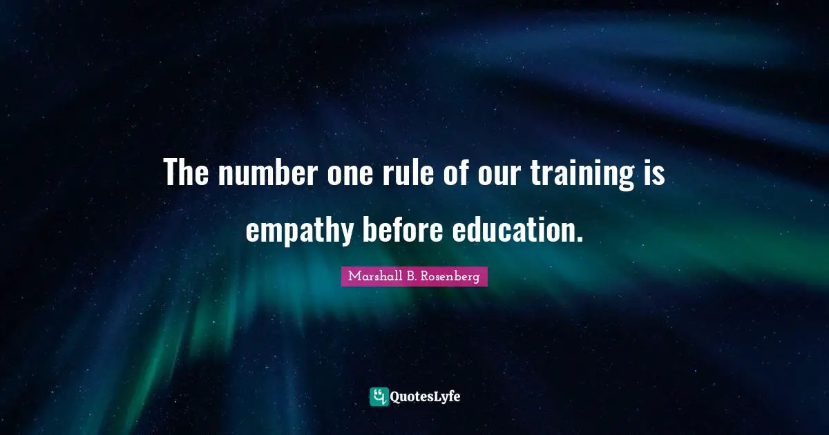 The number one rule of our training is empathy before education.