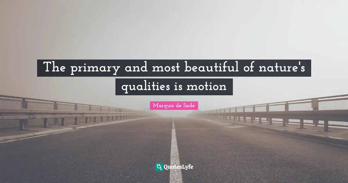 Marquis De Sade Quotes: "The primary and most beautiful of nature's qualities is motion"