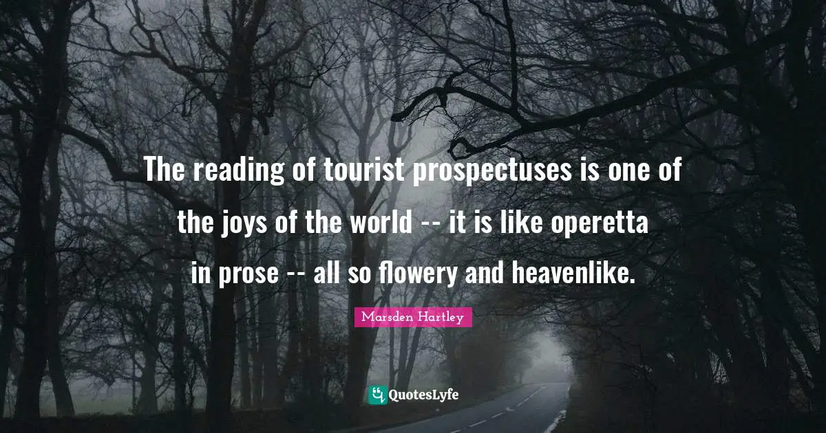The reading of tourist prospectuses is one of the joys of the world -- it is like operetta in prose -- all so flowery and heavenlike.