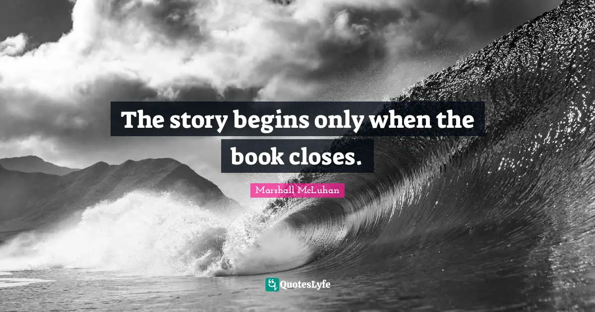The story begins only when the book closes.