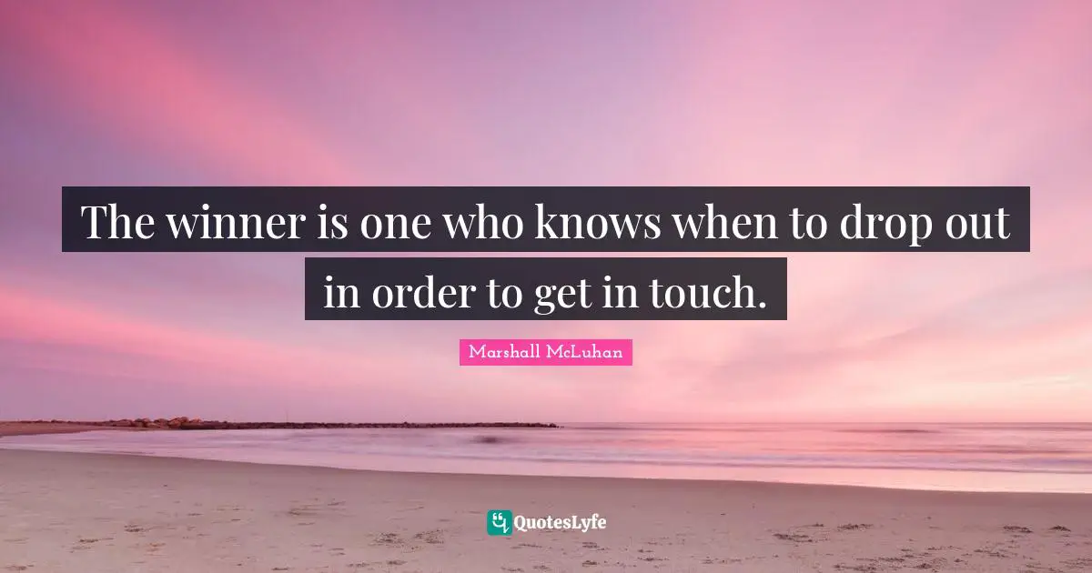 The winner is one who knows when to drop out in order to get in touch.