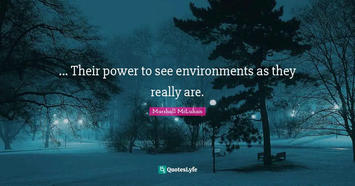 ... Their power to see environments as they really are.