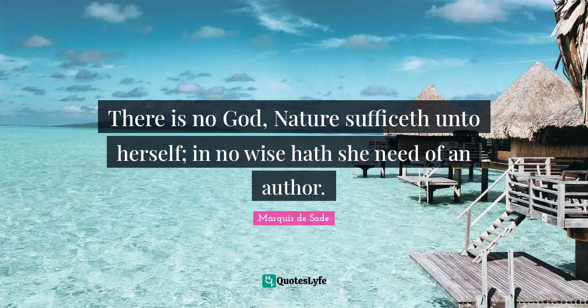 There is no God, Nature sufficeth unto herself; in no wise hath she need of an author.