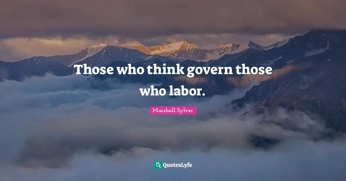 Those who think govern those who labor.