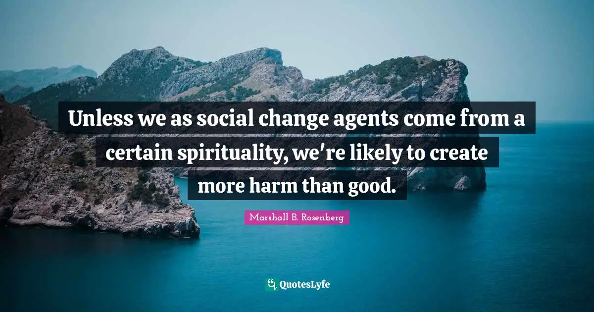 Unless we as social change agents come from a certain spirituality, we're likely to create more harm than good.