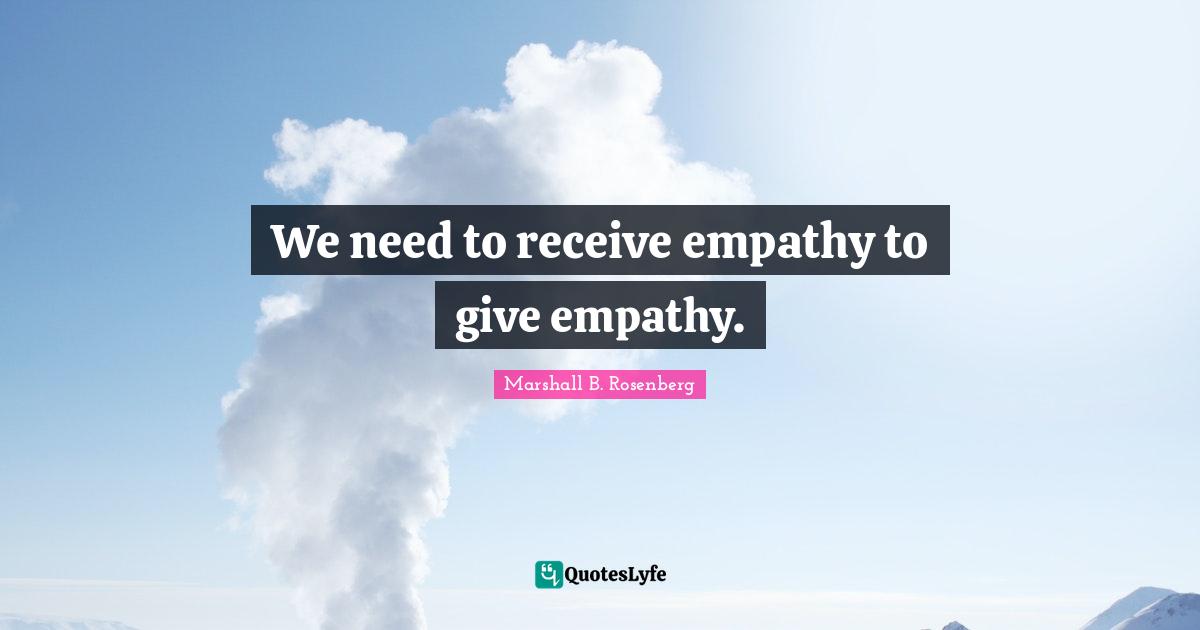 We need to receive empathy to give empathy.