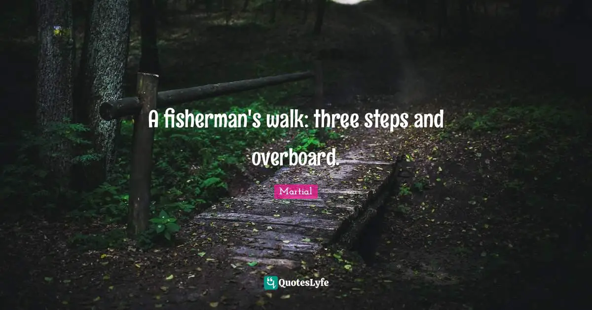 A fisherman's walk: three steps and overboard.