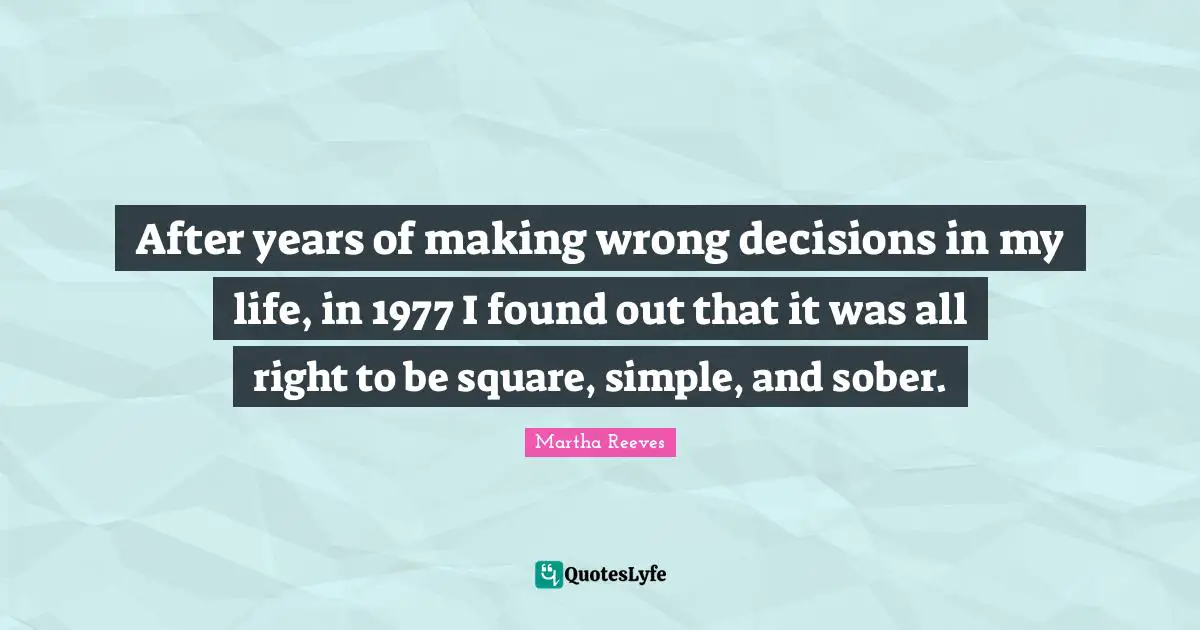 After years of making wrong decisions in my life, in 1977 I found out that it was all right to be square, simple, and sober.
