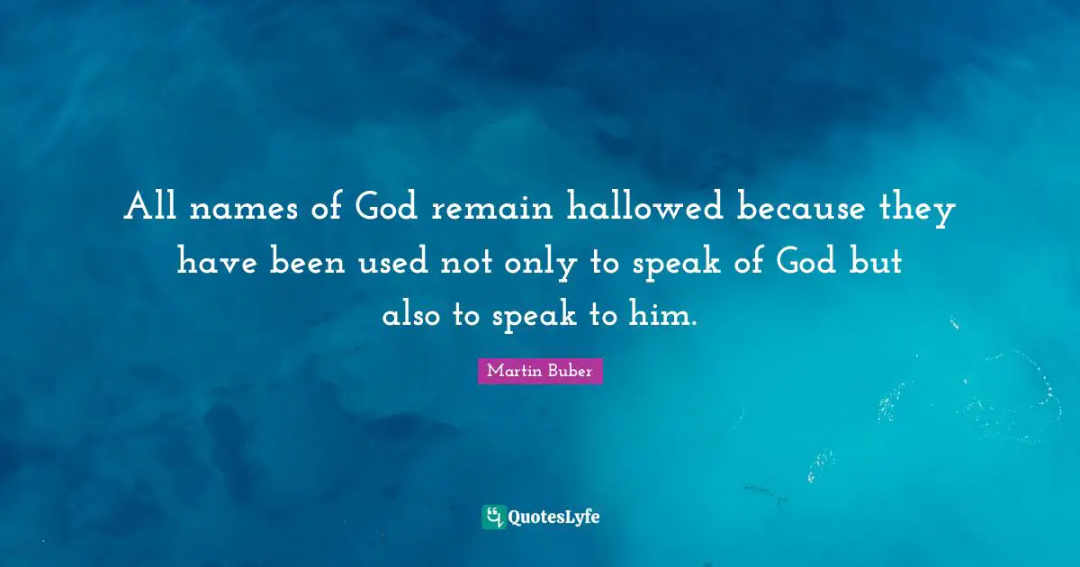 All names of God remain hallowed because they have been used not only to speak of God but also to speak to him.