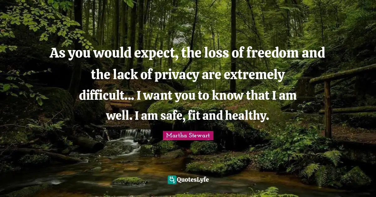 As you would expect, the loss of freedom and the lack of privacy are extremely difficult... I want you to know that I am well. I am safe, fit and healthy.