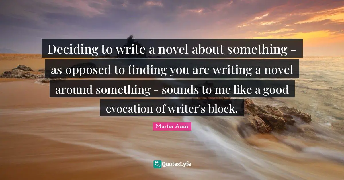 Deciding to write a novel about something - as opposed to finding you are writing a novel around something - sounds to me like a good evocation of writer's block.