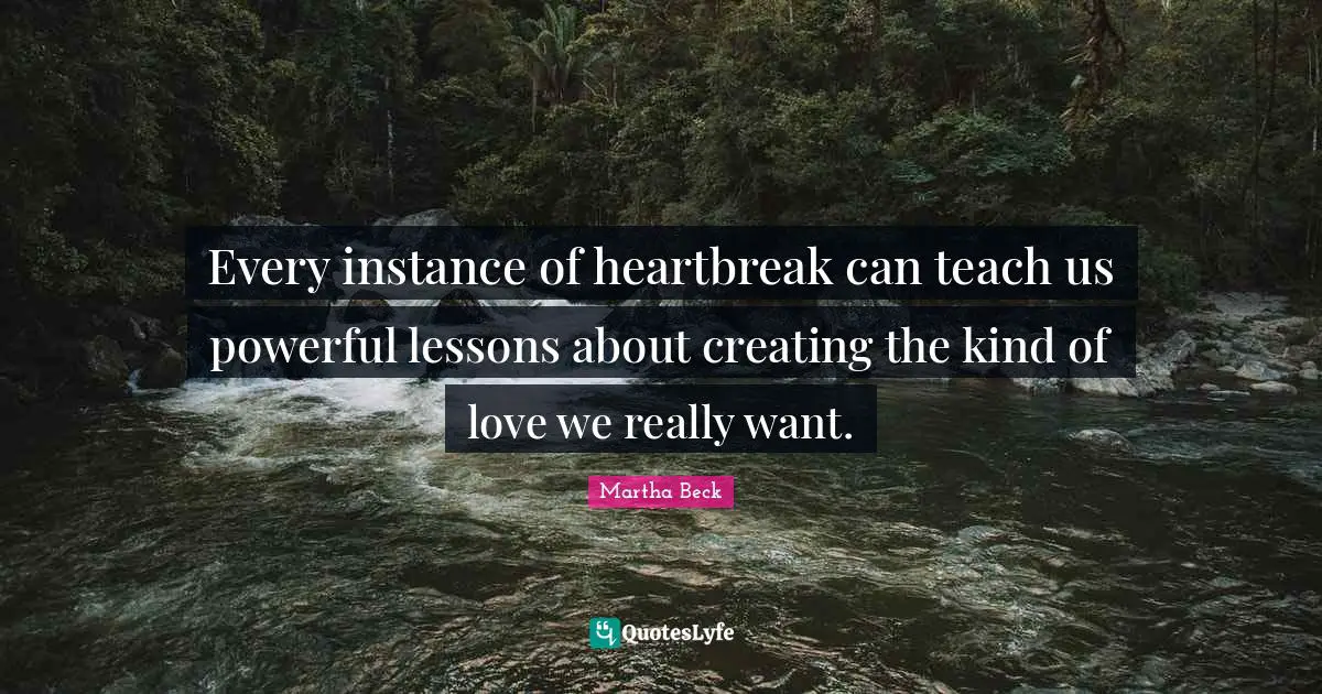 Every instance of heartbreak can teach us powerful lessons about creating the kind of love we really want.