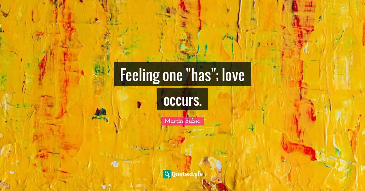 Feeling one "has"; love occurs.