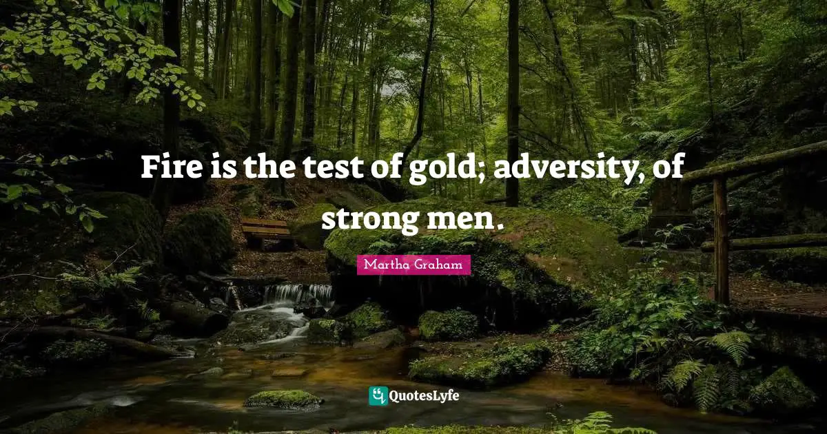 Fire is the test of gold; adversity, of strong men.