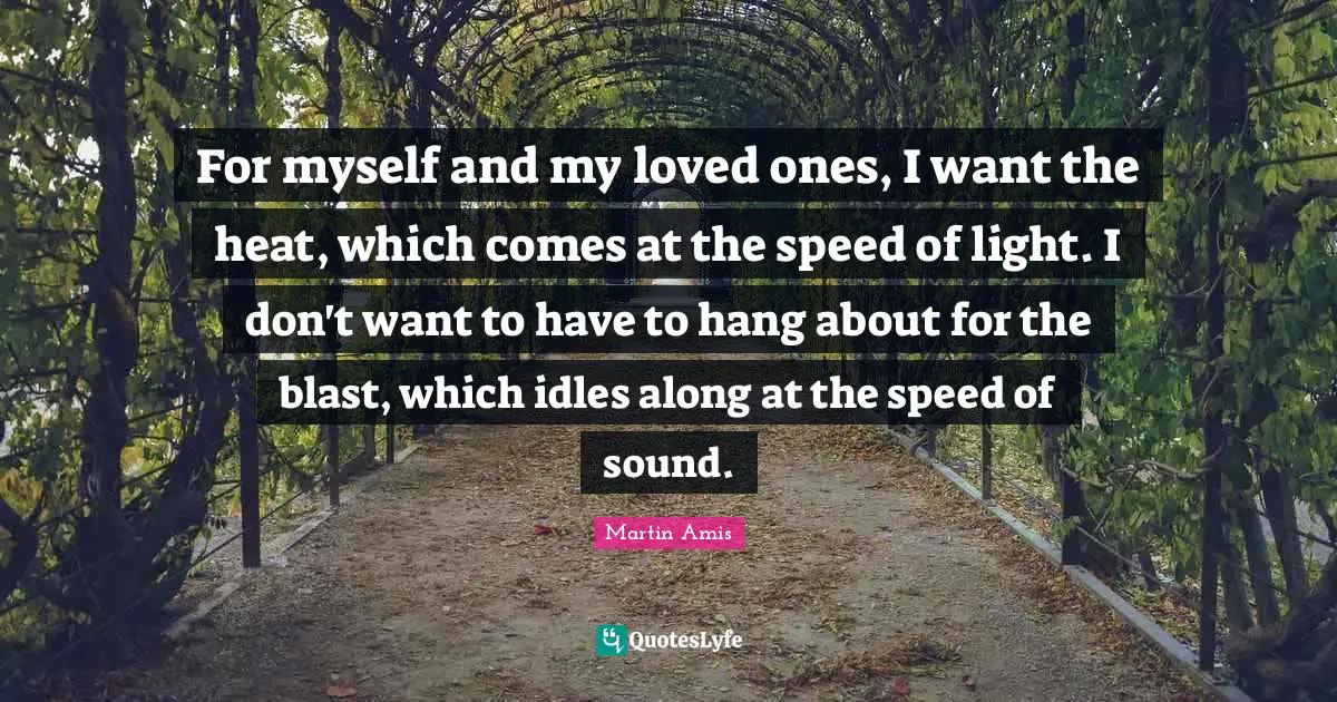 For myself and my loved ones, I want the heat, which comes at the speed of light. I don't want to have to hang about for the blast, which idles along at the speed of sound.