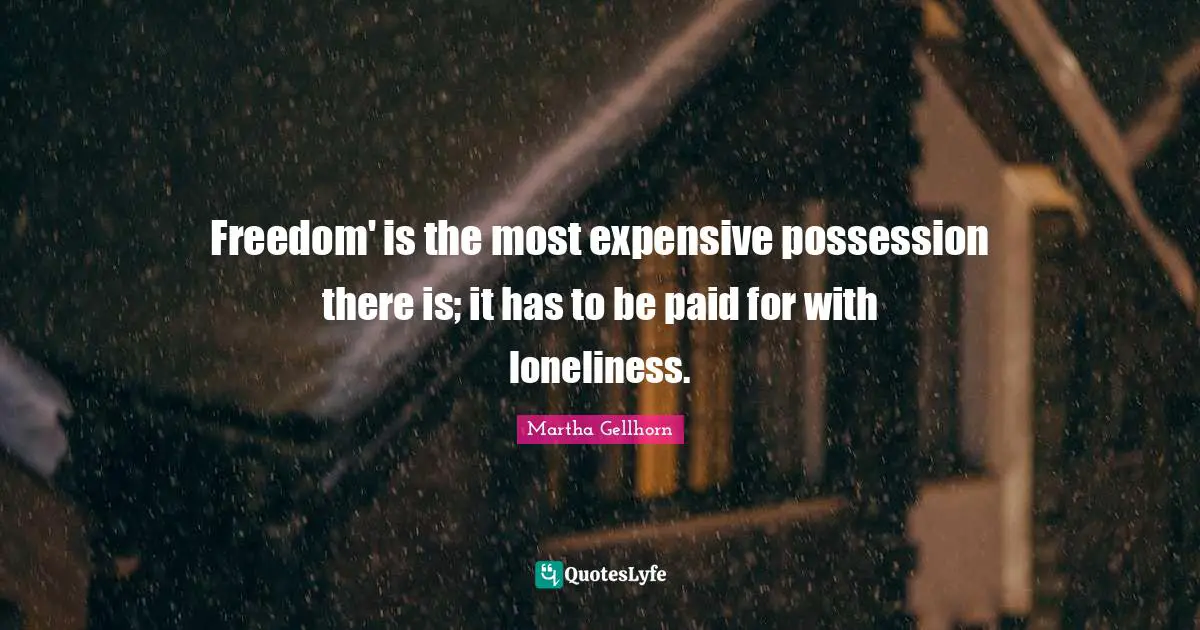 Expensive Quotes: "Freedom' is the most expensive possession there is; it has to be paid for with loneliness."