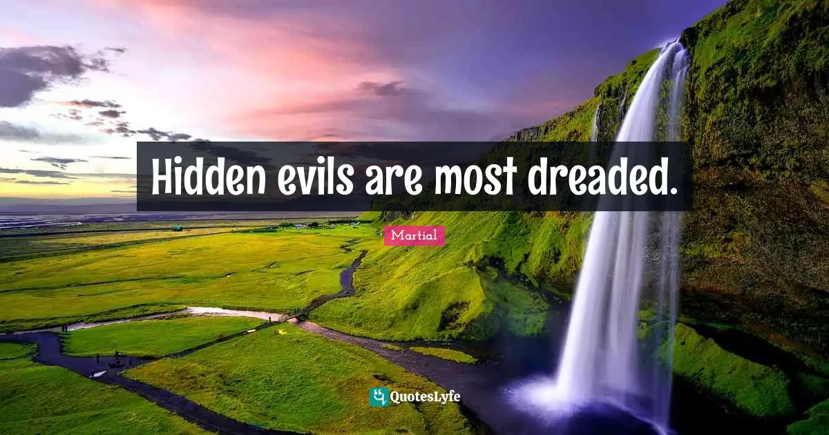 Hidden evils are most dreaded.