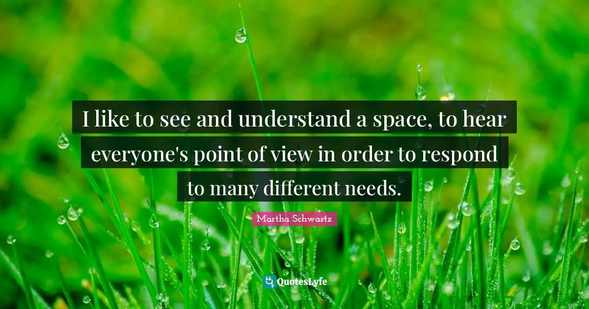 I like to see and understand a space, to hear everyone's point of view in order to respond to many different needs.