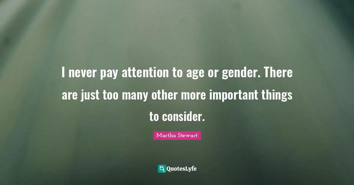 I never pay attention to age or gender. There are just too many other more important things to consider.
