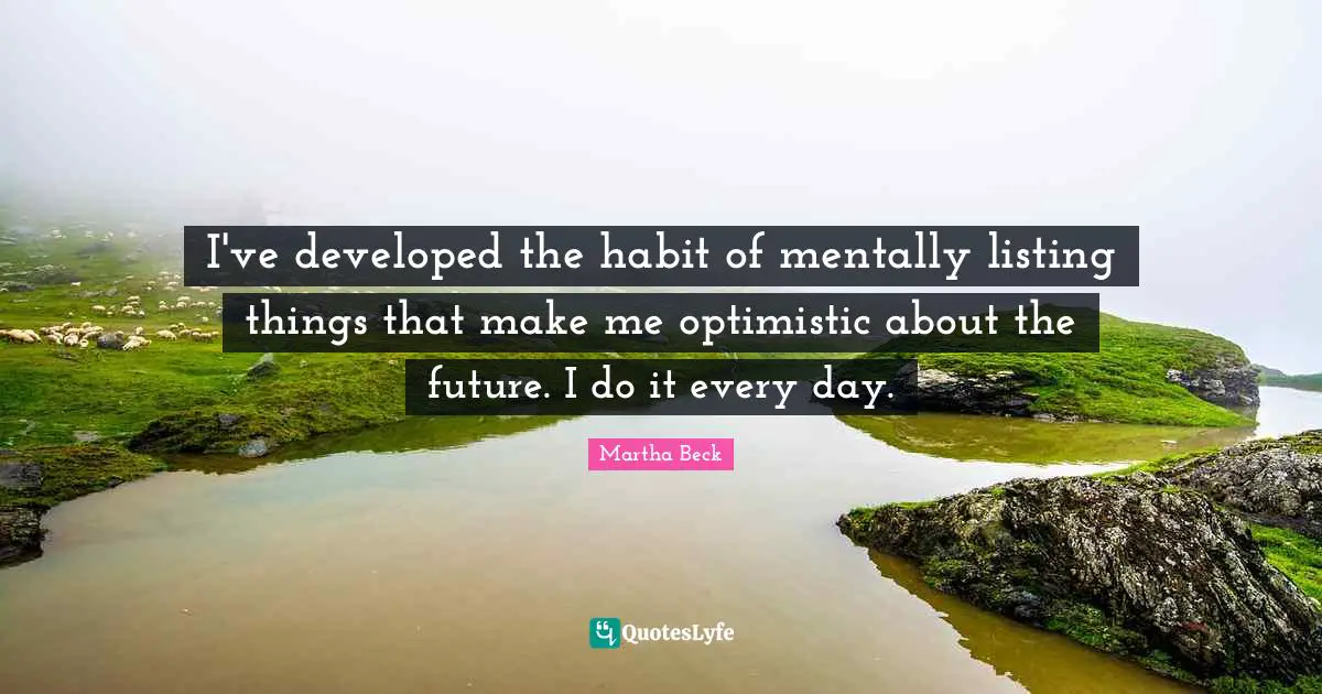 I've developed the habit of mentally listing things that make me optimistic about the future. I do it every day.