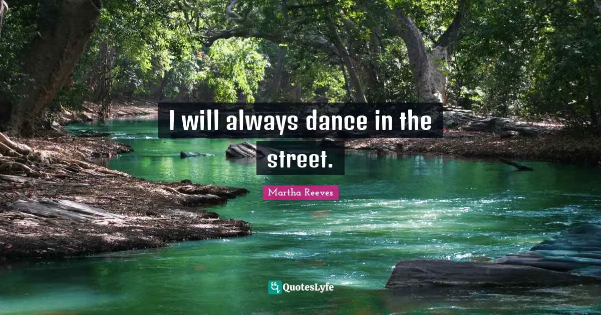 I will always dance in the street.