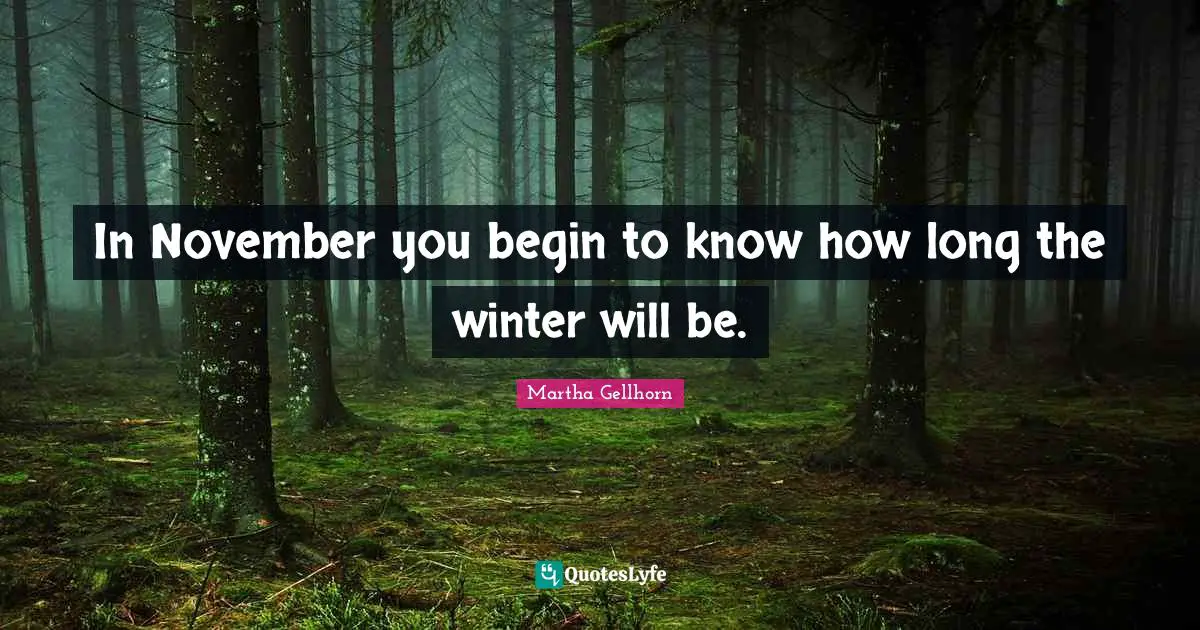 November Quotes: "In November you begin to know how long the winter will be."