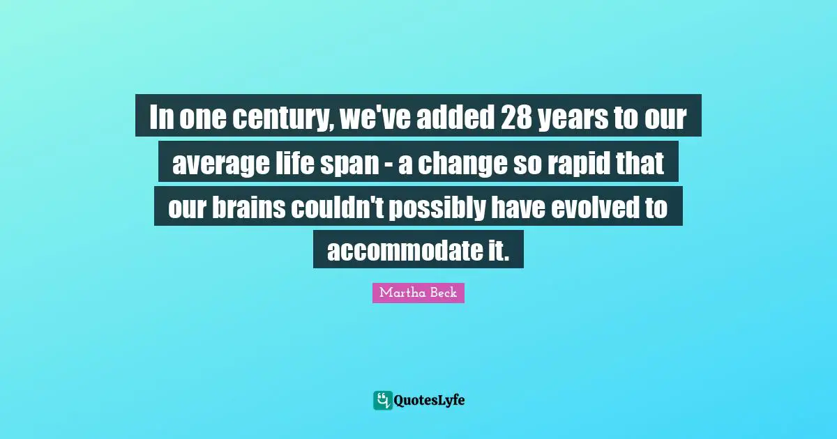 In one century, we've added 28 years to our average life span - a change so rapid that our brains couldn't possibly have evolved to accommodate it.