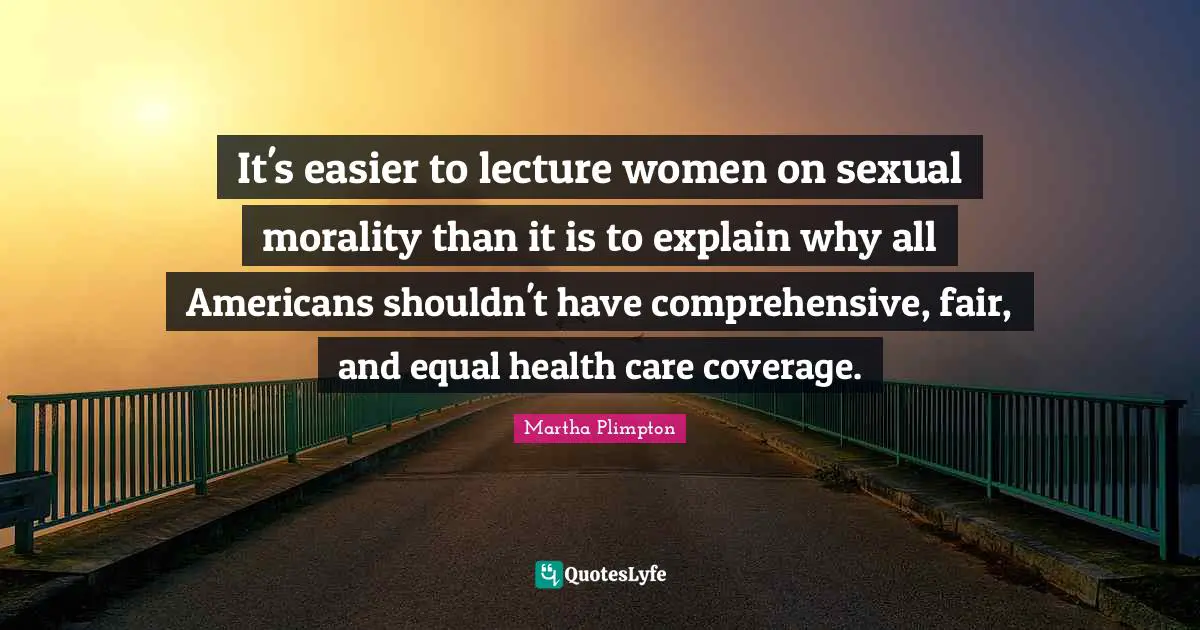 It's easier to lecture women on sexual morality than it is to explain why all Americans shouldn't have comprehensive, fair, and equal health care coverage.