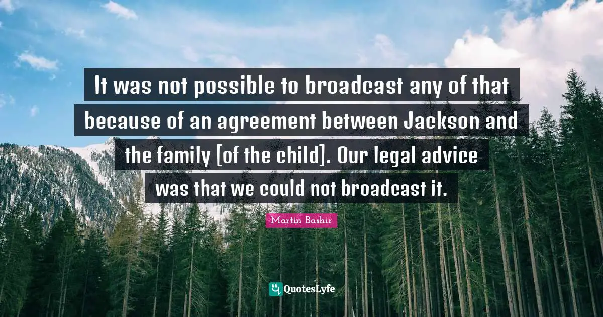 It was not possible to broadcast any of that because of an agreement between Jackson and the family [of the child]. Our legal advice was that we could not broadcast it.