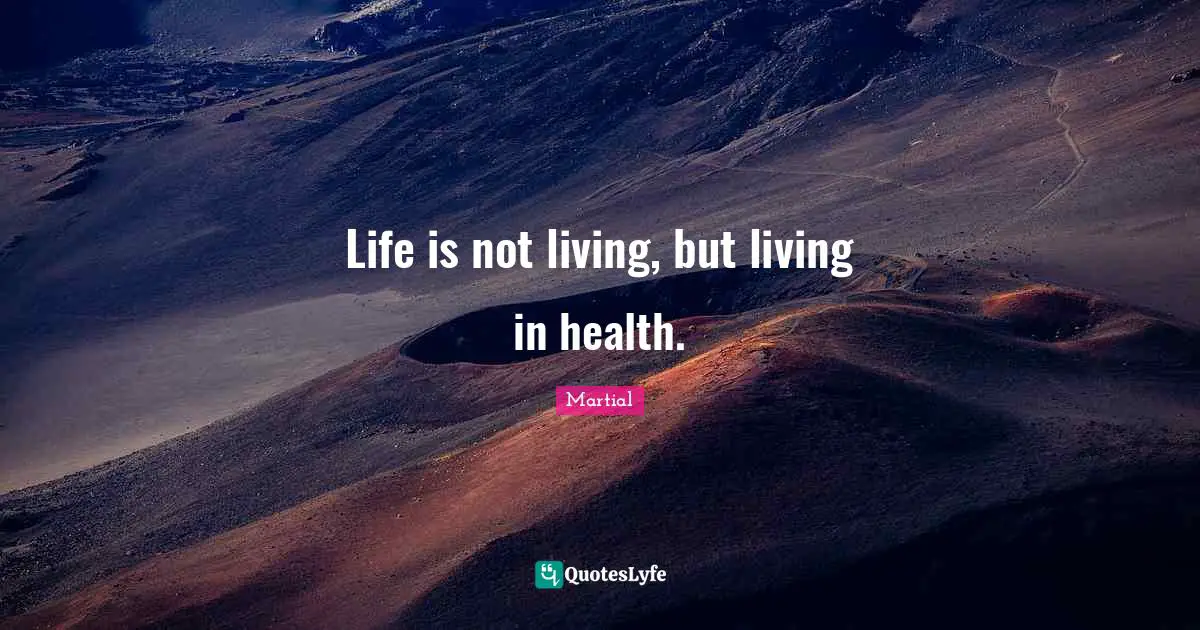 Life is not living, but living in health.