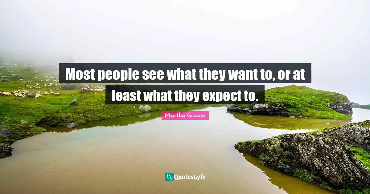 Most people see what they want to, or at least what they expect to.