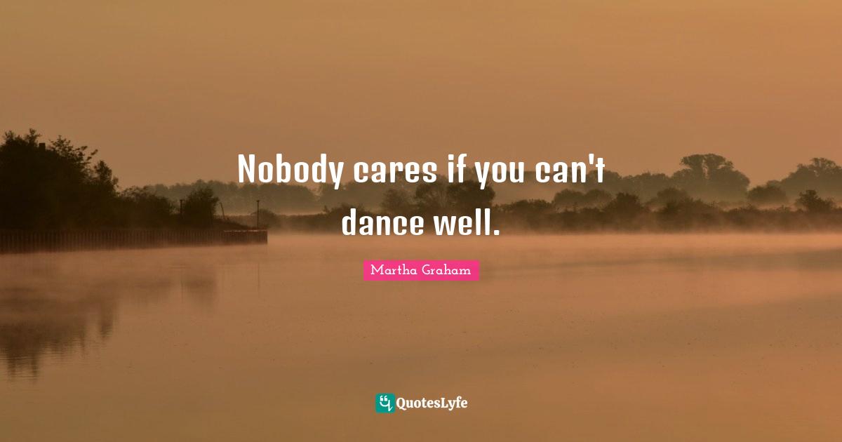 Nobody cares if you can't dance well.