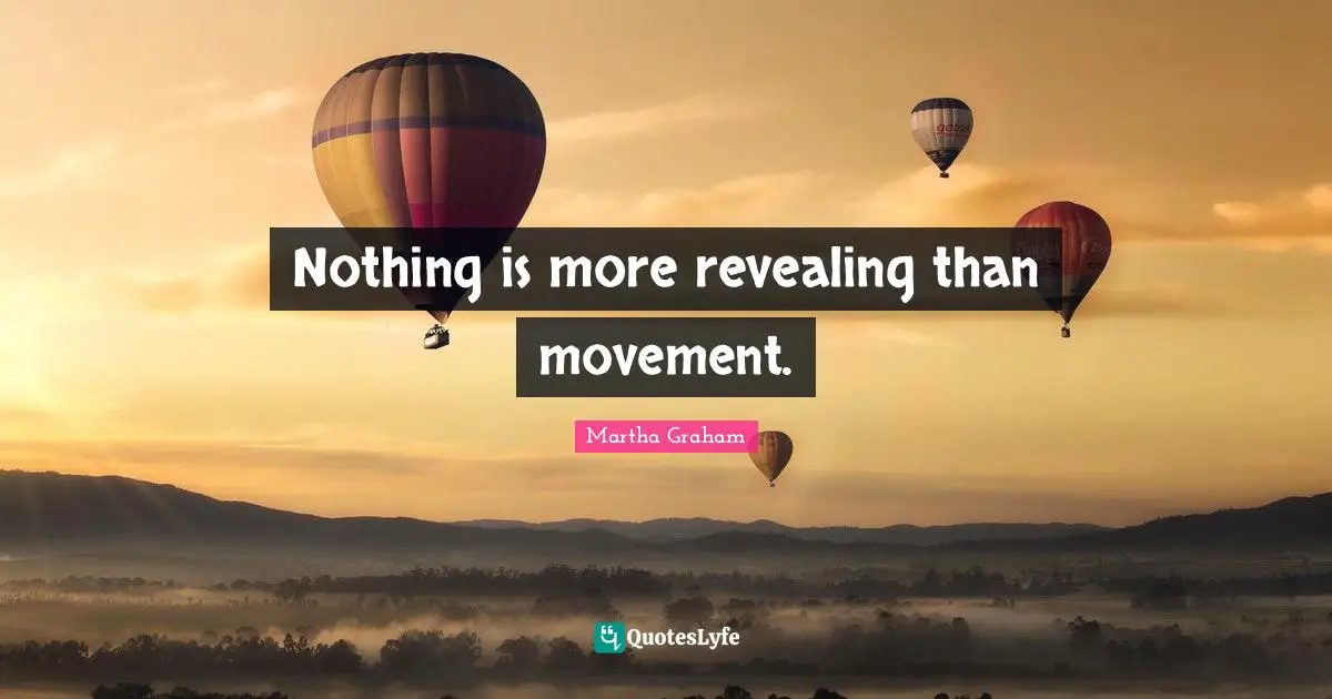 Nothing is more revealing than movement.
