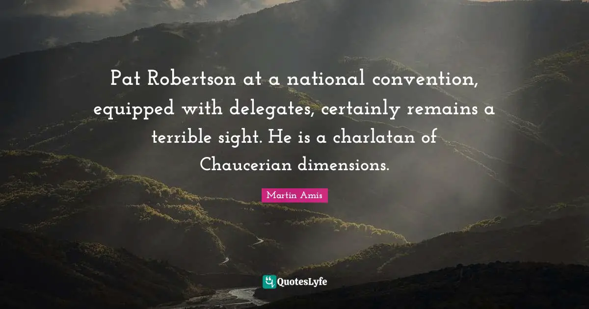 Pat Robertson at a national convention, equipped with delegates, certainly remains a terrible sight. He is a charlatan of Chaucerian dimensions.