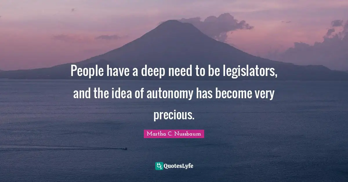 People have a deep need to be legislators, and the idea of autonomy has become very precious.