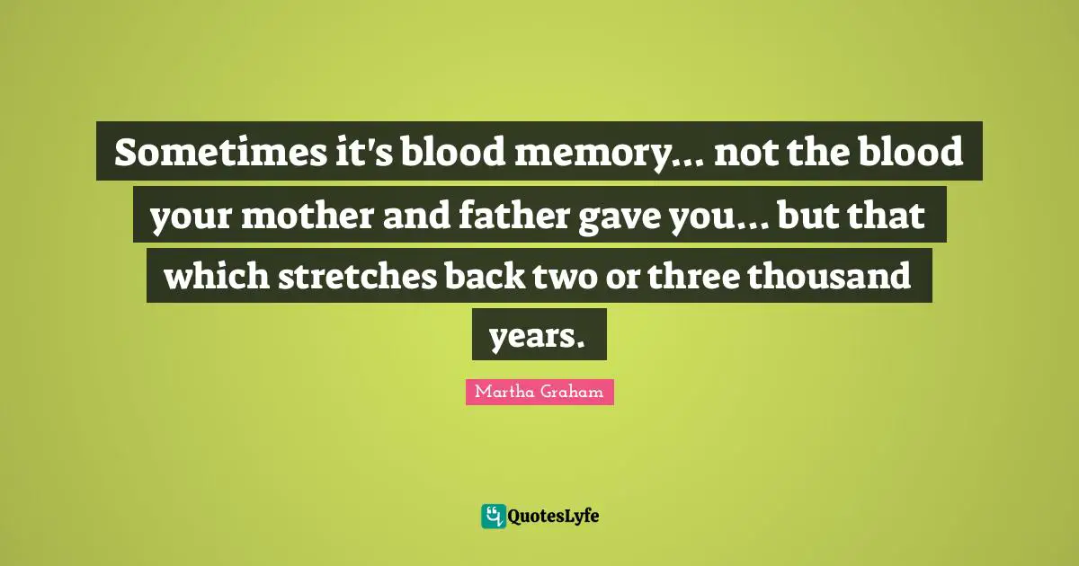 Mother And Father Quotes: "Sometimes it's blood memory... not the blood your mother and father gave you... but that which stretches back two or three thousand years."