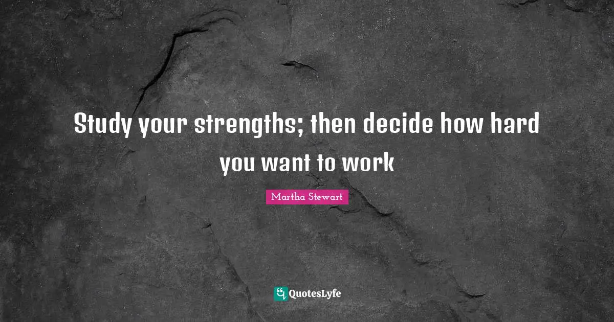 Study your strengths; then decide how hard you want to work