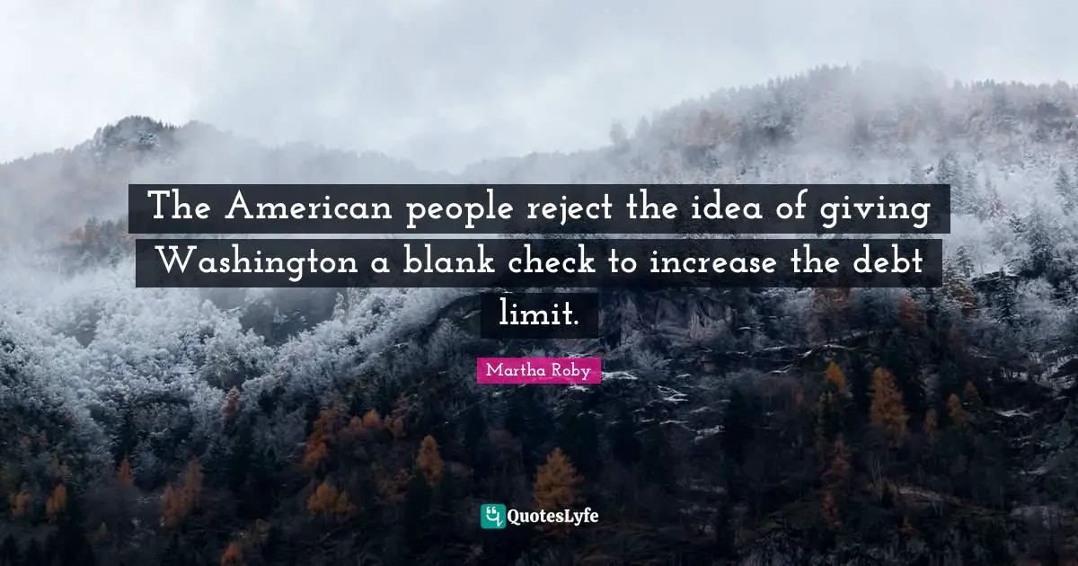The American people reject the idea of giving Washington a blank check to increase the debt limit.