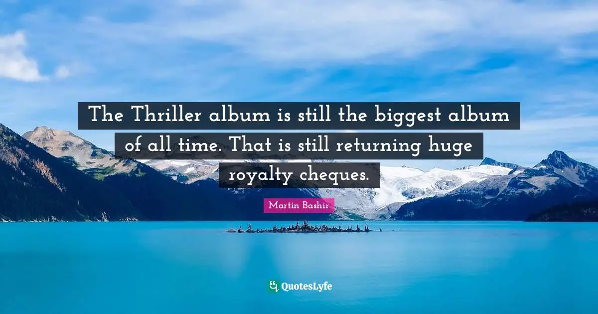 Albums Quotes: "The Thriller album is still the biggest album of all time. That is still returning huge royalty cheques."