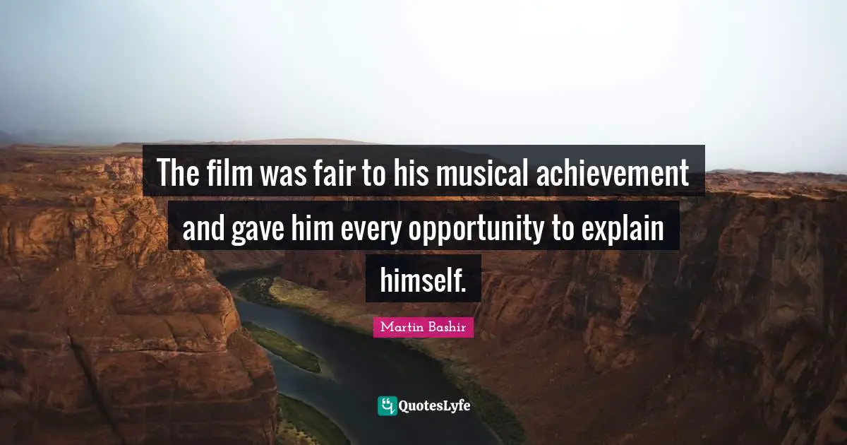The film was fair to his musical achievement and gave him every opportunity to explain himself.
