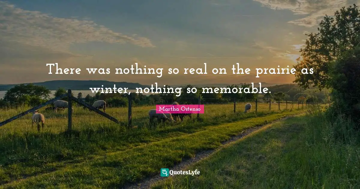 There was nothing so real on the prairie as winter, nothing so memorable.