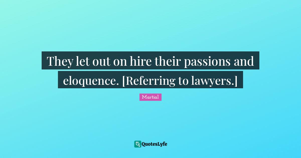 They let out on hire their passions and eloquence. [Referring to lawyers.]