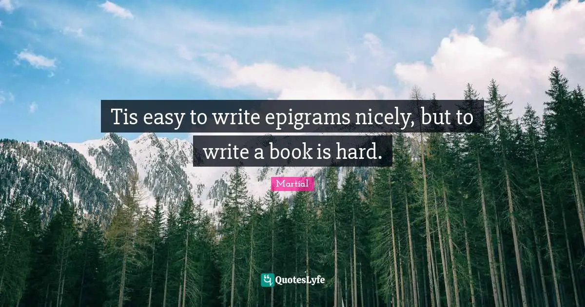 Tis easy to write epigrams nicely, but to write a book is hard.