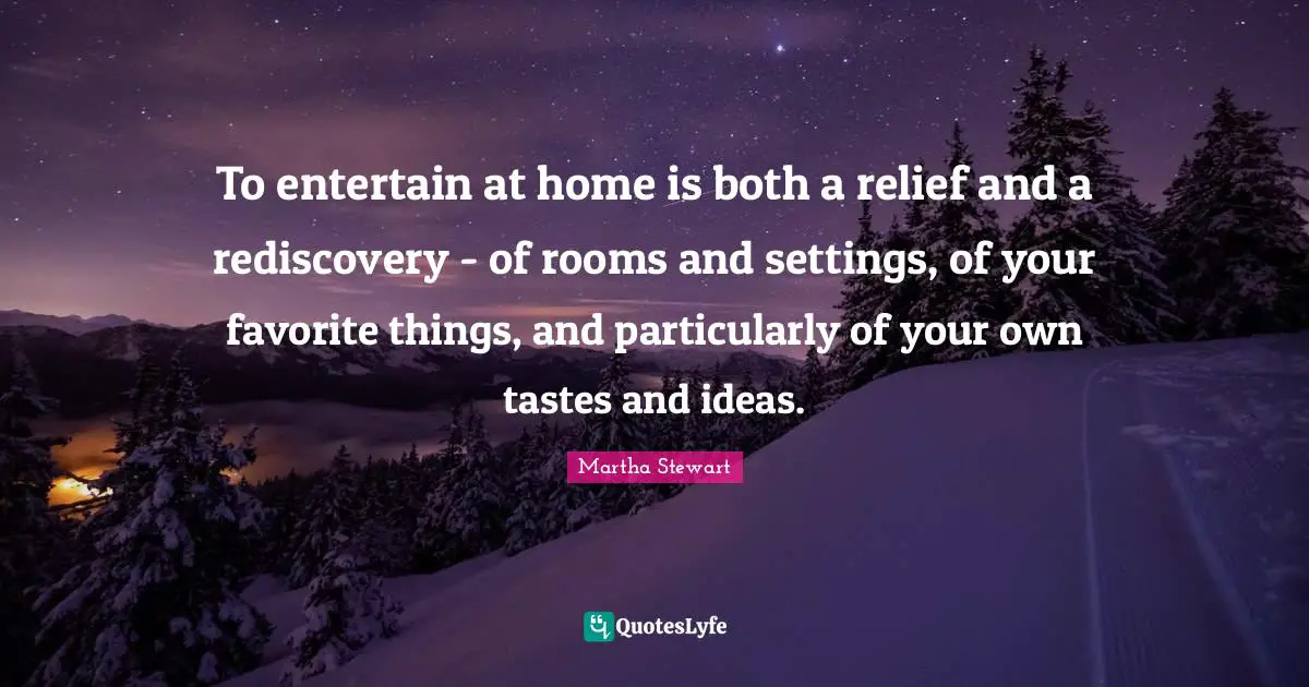 To entertain at home is both a relief and a rediscovery - of rooms and settings, of your favorite things, and particularly of your own tastes and ideas.