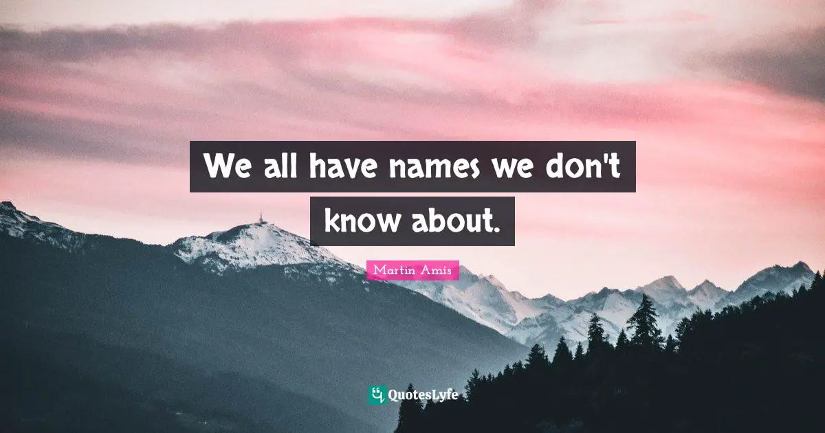 We all have names we don't know about.