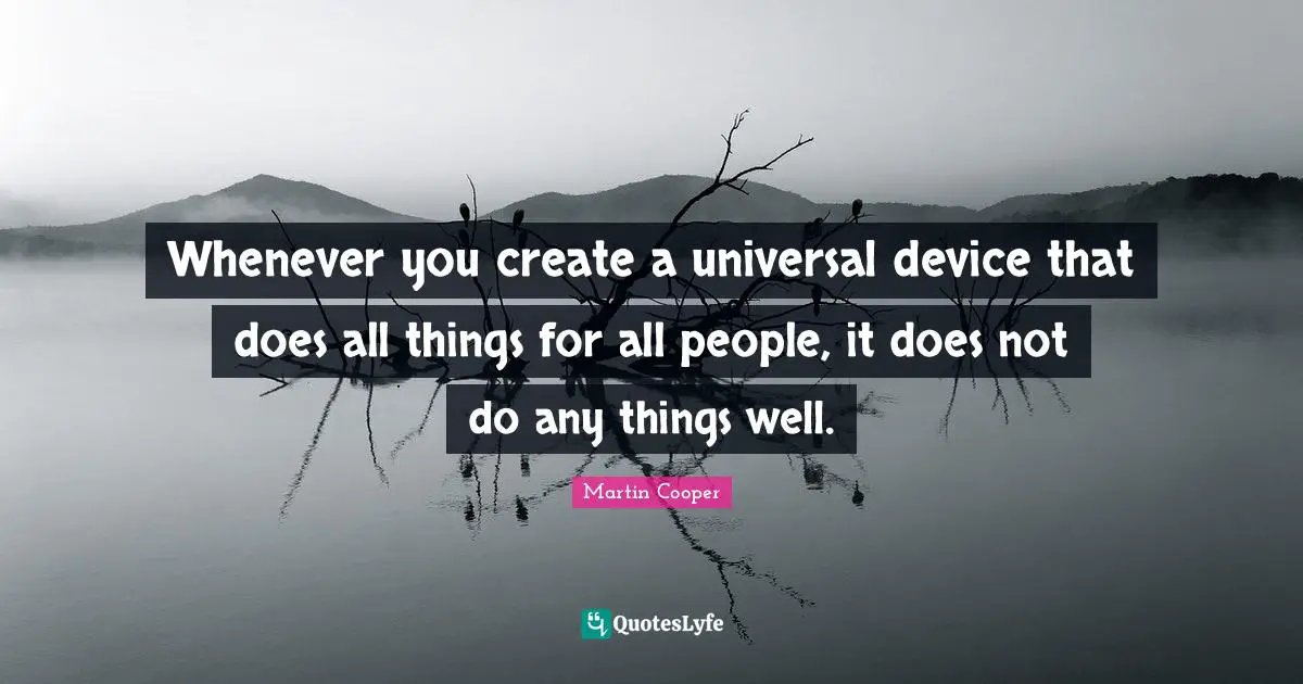 Wells Quotes: "Whenever you create a universal device that does all things for all people, it does not do any things well."