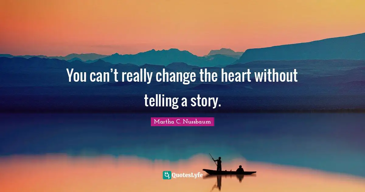 You can’t really change the heart without telling a story.