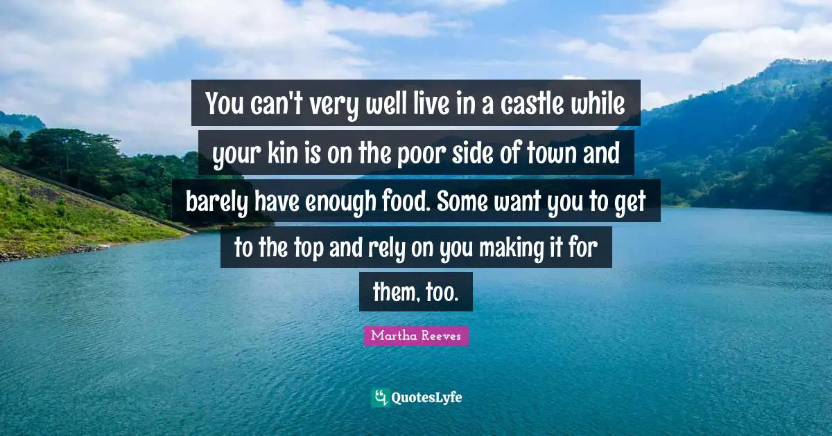 You can't very well live in a castle while your kin is on the poor side of town and barely have enough food. Some want you to get to the top and rely on you making it for them, too.