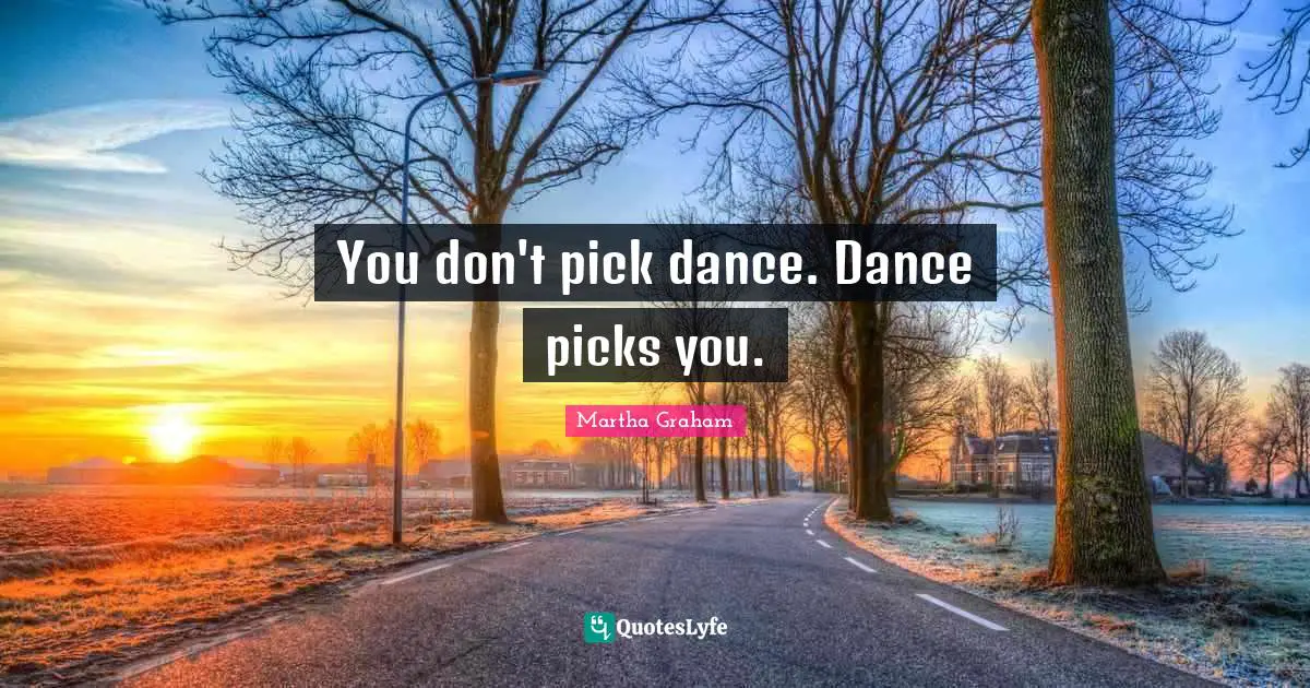 You don't pick dance. Dance picks you.